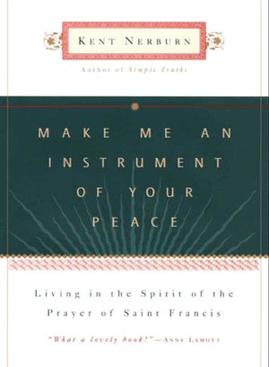 Make Me an Instrument of Your Peace: Living in the Spirit of the Prayer of St. Francis