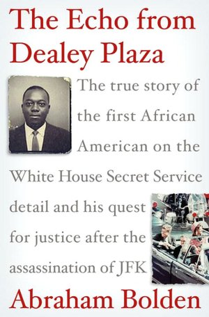The Echo from Dealey Plaza: The True Story of the First African American on the White House Secret Service Detail and His Quest for Justice after the Assassination of JFK