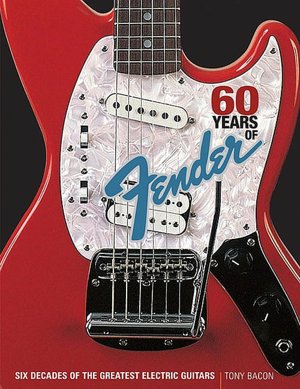 60 Years of Fender: Six Decades of the Greatest Electric Guitars