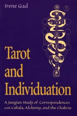 Tarot and Individuation: A Jungian Study of Correspondences with Cabala, Alchemy, and the Chakras