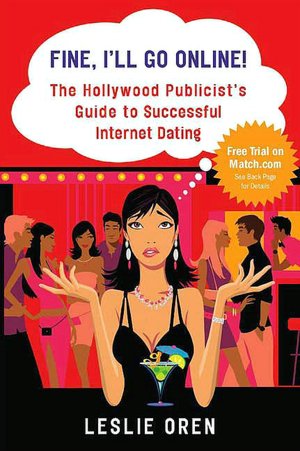 Fine, I'll Go Online!: The Hollywood Publicist's Guide to Successful Internet Dating