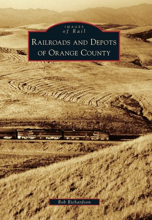 Railroads and Depots of Orange County (Images of Rail Series)