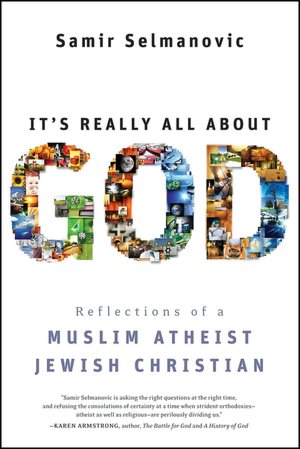 It's Really All About God: Reflections of a Muslim Atheist Jewish Christian
