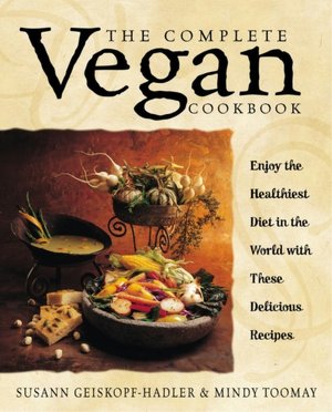 Complete Vegan Cookbook: Over 200 Tantalizing Recipes Plus Plenty of Kitchen Wisdom for Beginners and Experienced Cooks