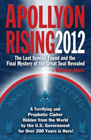 Apollyon Rising 2012: The Lost Symbol Found and the Final Mystery of the Great Seal Revealed