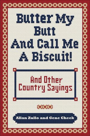 Butter My Butt and Call Me a Biscuit: And Other Country Sayings, Say-Sos, Hoots, and Hollers