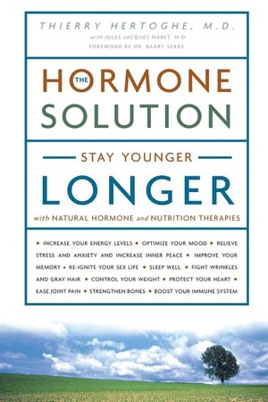 The Hormone Solution: Stay Younger Longer with Natural Hormone and Nutrition Therapies