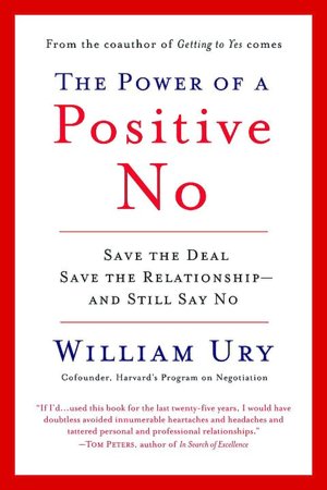 The Power of a Positive No: Save the Deal Save the Relationship and Still Say No