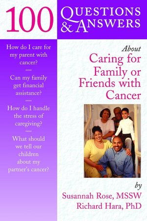 100 Questions and Answers about Caring for Family or Friends with Cancer