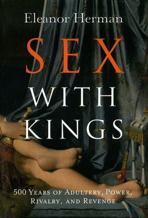 Sex with Kings: 500 Years of Adultery, Power, Rivalry, and Revenge