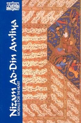 Nizam Ad-Din Awliya: Morals for the Heart: Conversations of Shaykh Nizam Ad-Din Awliya Recorded by Amir Hasan Sijzi