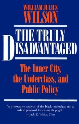 Truly Disadvantaged: The Inner City, the Underclass and Public Policy