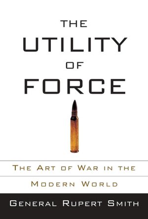 Utility of Force: The Art of War in the Modern World