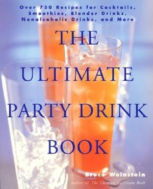 Ultimate Party Drink Book: Over 750 Recipes for Cocktails, Smoothies, Blender Drinks, Non-Alcoholic Drinks, and More