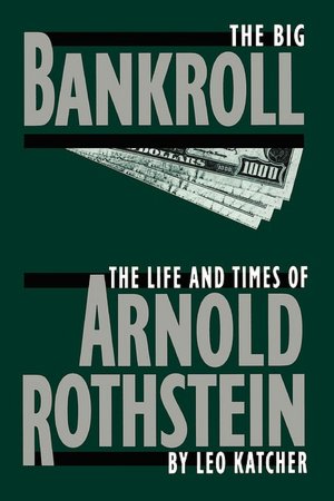 Ebook download for free in pdf The Big Bankroll: The Life and Times of Arnold Rothstein by Leo Katcher