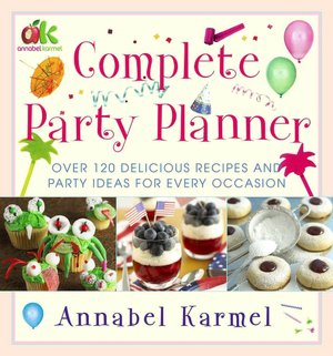 Complete Party Planner: Over 120 Delicious Recipes and Party Ideas for Every Occasion