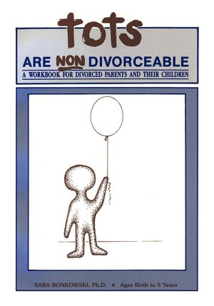 Tots Are Non Divorceable: A Workbook for Divorced Parents and Their Children: Ages Birth to 5 Years