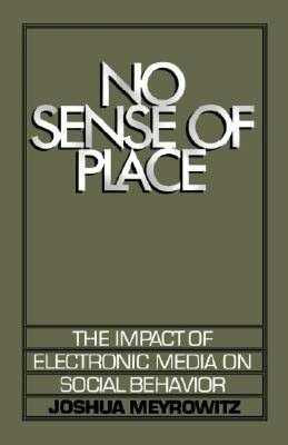 No Sense of Place: The Impact of Electronic Media on Social Behavior