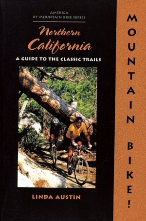 Mountain Biking Northern California: A Guide to the Classic Trails