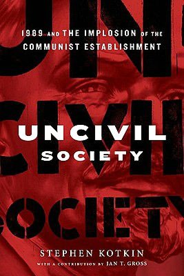 Uncivil Society: 1989 and the Implosion of the Communist Establishment