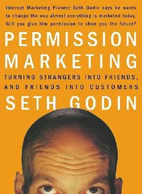 Permission Marketing: Turning Strangers into Friends, and Friends into Customers