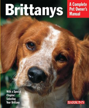 Brittanys: Everything about History, Purchase, Care, Nutrition, Training, and Behavior