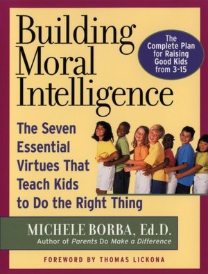 Building Moral Intelligence: The Seven Essential Virtues that Teach Kids to Do the Right Thing