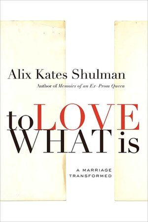 To Love What Is: A Marriage Transformed