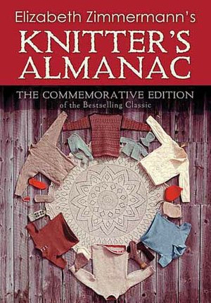 Elizabeth Zimmermann's Knitter's Almanac: The Commemorative Edition