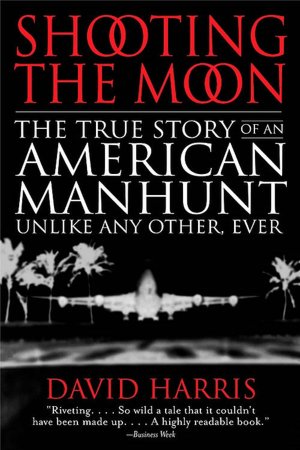Shooting the Moon: The True Story of an American Manhunt Unlike Any Other,Ever