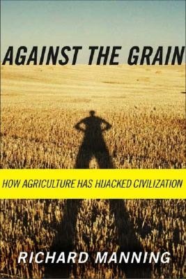 Against the Grain: How Agriculture Has Hijacked Civilization