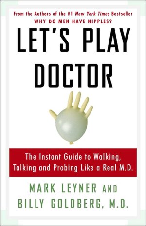 Let's Play Doctor: The Instant Guide to Walking, Talking, and Probing like a Real M.D.