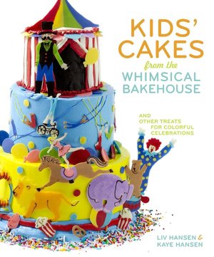 Kids' Cakes from the Whimsical Bakehouse: And Other Treats for Colorful Celebrations