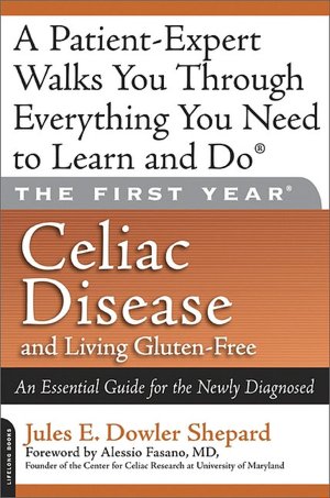 The First Year: Celiac Disease and Living Gluten-Free: An Essential Guide for the Newly Diagnosed