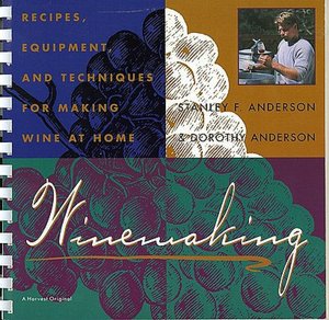 Winemaking: Recipes, Equipment, and Techniques for Making Wine at Home