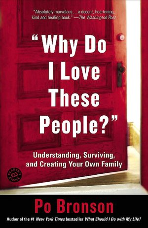 Why Do I Love These People?: Understanding, Surviving, and Creating Your Own Family