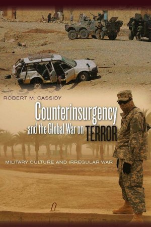Counterinsurgency and the Global War on Terror: Military Culture and Irregular War