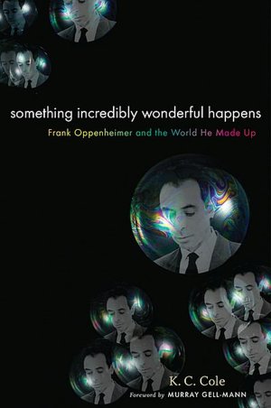 Something Incredibly Wonderful Happens: Frank Oppenheimer and the World He Made Up