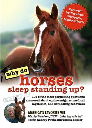 Why Do Horses Sleep Standing Up?: 101 of the Most Perplexing Questions Answered about Equine Enigmas, Medical Mysteries, and Befuddling Behaviors