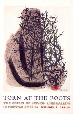 Torn at the Roots: The Crisis of Jewish Liberalism in Postwar America