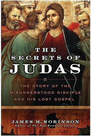 Secrets of Judas: The Story of the Misunderstood Disciple and His Lost Gospel