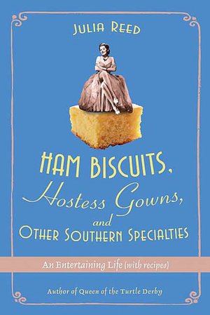 Ham Biscuits, Hostess Gowns, and Other Southern Specialties: An Entertaining Life (with Recipes)