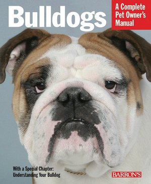 Bulldogs: Everything about Health, Behavior, Feeding, and Care