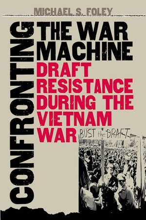 Confronting the War Machine: Draft Resistance during the Vietnam War