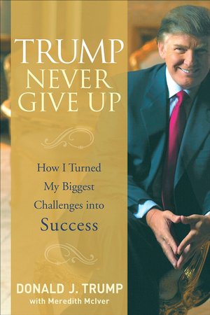 Trump: Never Give Up: How I Turned My Biggest Challenges into Success