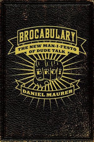 Brocabulary: The New Man-I-Festo of Dude Talk