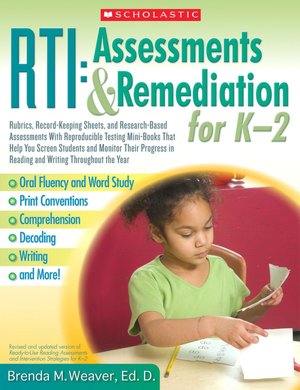 RTI: Assessments & Remediation for K-2: Rubrics, Record-Keeping Sheets, and Research-Based Assessments With Reproducible Testing Mini-Books That Help You Screen Students and Monitor Their Progress in Reading and Writing Throughout the Year