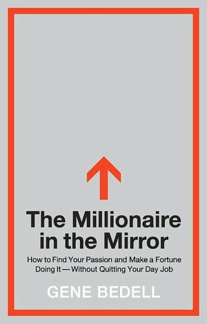 The Millionaire in the Mirror: How to Find Your Passion and Make a Fortune Doing It--Without Quitting Your Day Job
