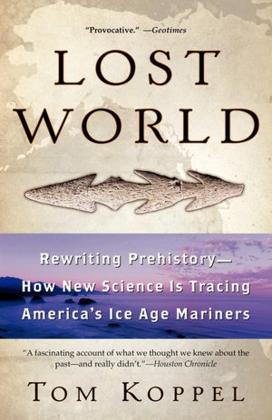 Lost World: Rewriting Prehistory -- How New Science Is Tracing America's Ice Age Mariners