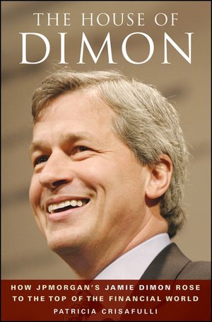 The House of Dimon: How JP Morgan's Jamie Dimon Rose to the Top of the Financial World